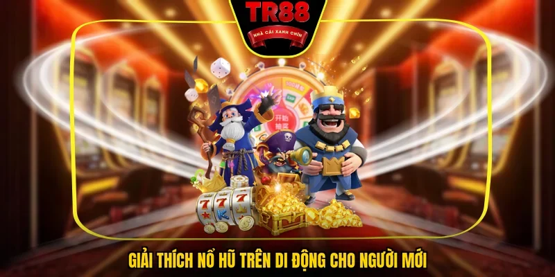 Giải thích nổ hũ trên di động cho người mới