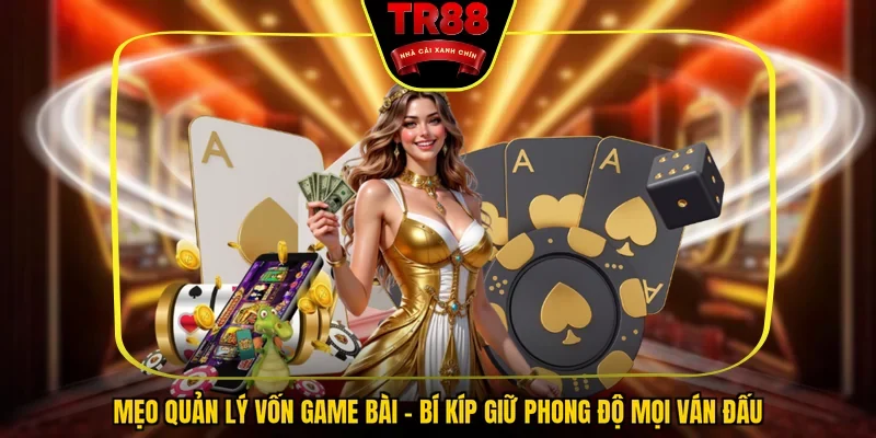 Mẹo Quản Lý Vốn Game Bài - Bí Kíp Giữ Phong Độ Mọi Ván Đấu